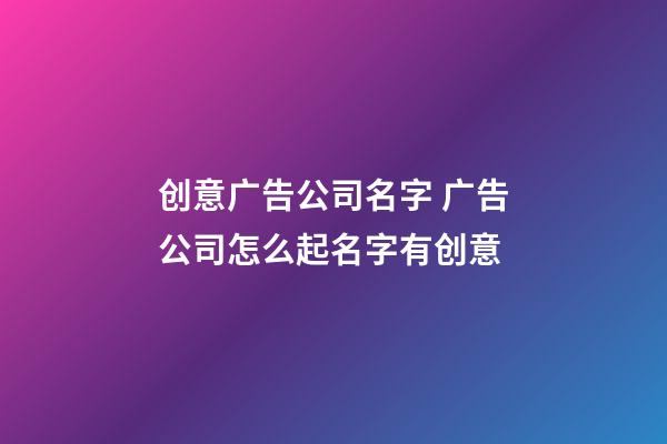 创意广告公司名字 广告公司怎么起名字有创意-第1张-公司起名-玄机派
